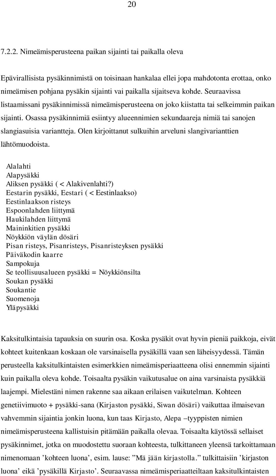 Osassa pysäkinnimiä esiintyy alueennimien sekundaareja nimiä tai sanojen slangiasuisia variantteja. Olen kirjoittanut sulkuihin arveluni slangivarianttien lähtömuodoista.