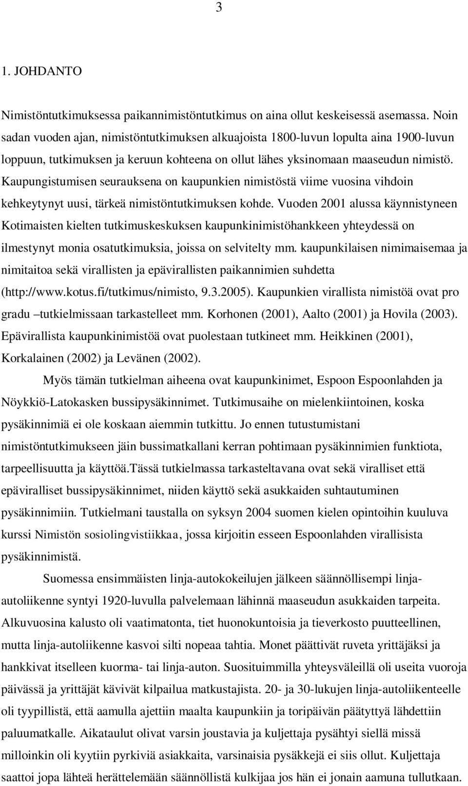 Kaupungistumisen seurauksena on kaupunkien nimistöstä viime vuosina vihdoin kehkeytynyt uusi, tärkeä nimistöntutkimuksen kohde.