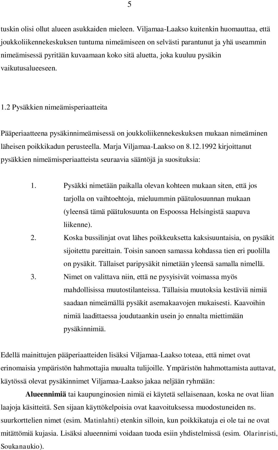 vaikutusalueeseen. 1.2 Pysäkkien nimeämisperiaatteita Pääperiaatteena pysäkinnimeämisessä on joukkoliikennekeskuksen mukaan nimeäminen läheisen poikkikadun perusteella. Marja Viljamaa-Laakso on 8.12.