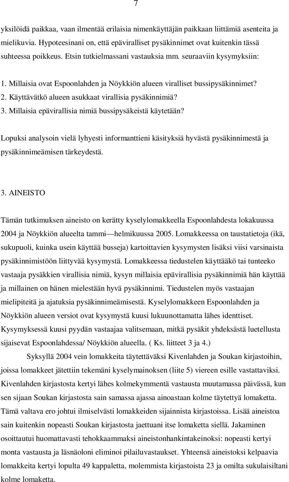 Millaisia epävirallisia nimiä bussipysäkeistä käytetään? Lopuksi analysoin vielä lyhyesti informanttieni käsityksiä hyvästä pysäkinnimestä ja pysäkinnimeämisen tärkeydestä. 3.