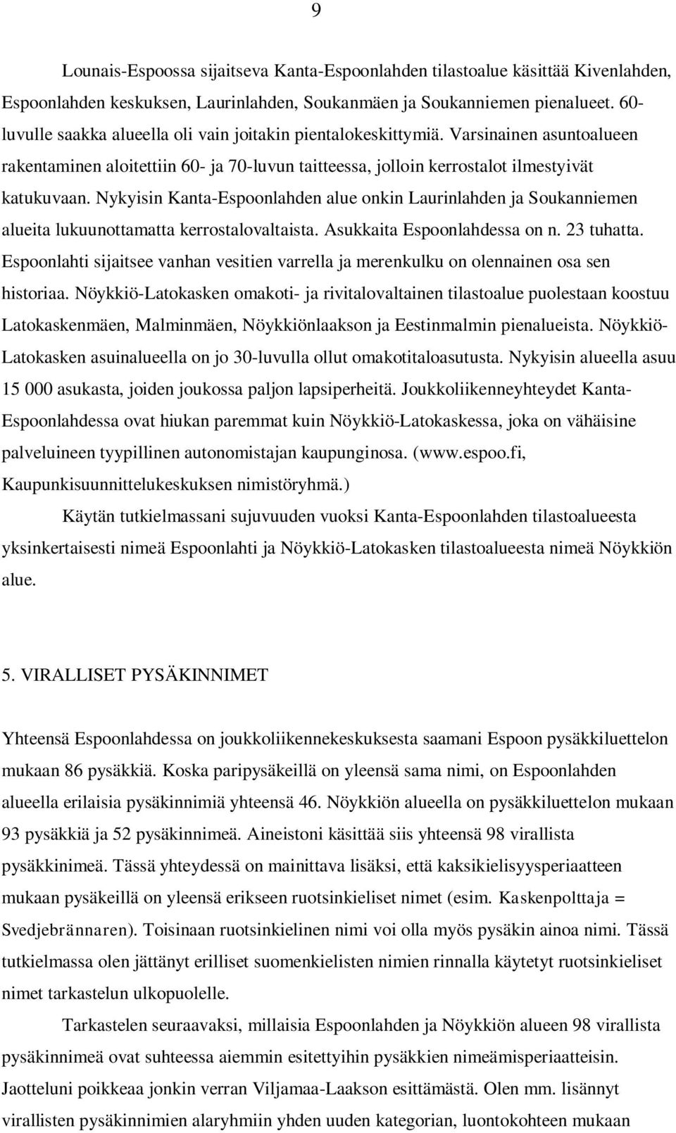 ykyisin Kanta-spoonlahden alue onkin Laurinlahden ja Soukanniemen alueita lukuunottamatta kerrostalovaltaista. Asukkaita spoonlahdessa on n. 23 tuhatta.