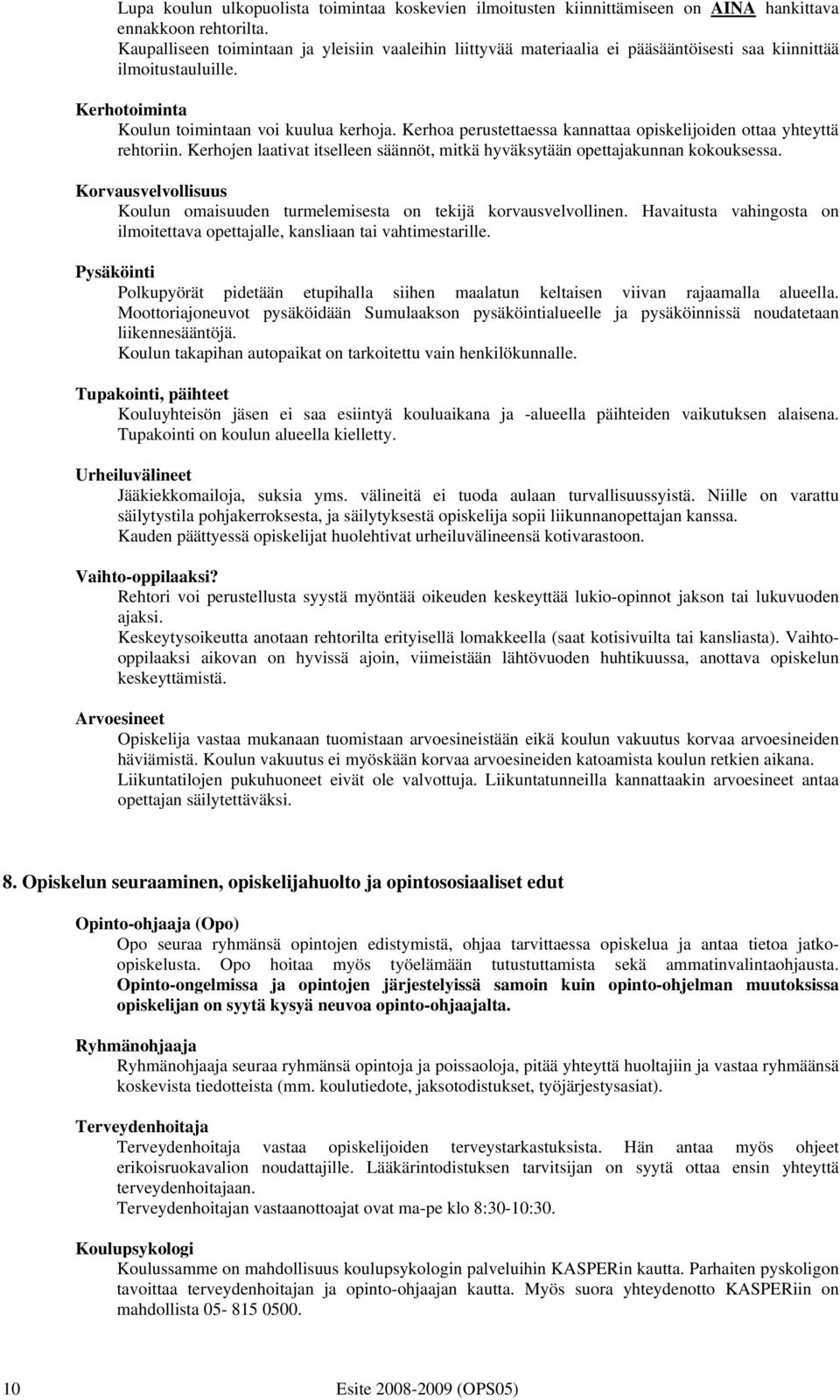 Kerhoa perustettaessa kannattaa opiskelijoiden ottaa yhteyttä rehtoriin. Kerhojen laativat itselleen säännöt, mitkä hyväksytään opettajakunnan kokouksessa.