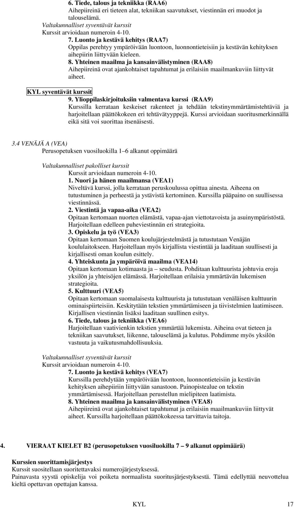 Yhteinen maailma ja kansainvälistyminen (RAA8) Aihepiireinä ovat ajankohtaiset tapahtumat ja erilaisiin maailmankuviin liittyvät aiheet. 9.