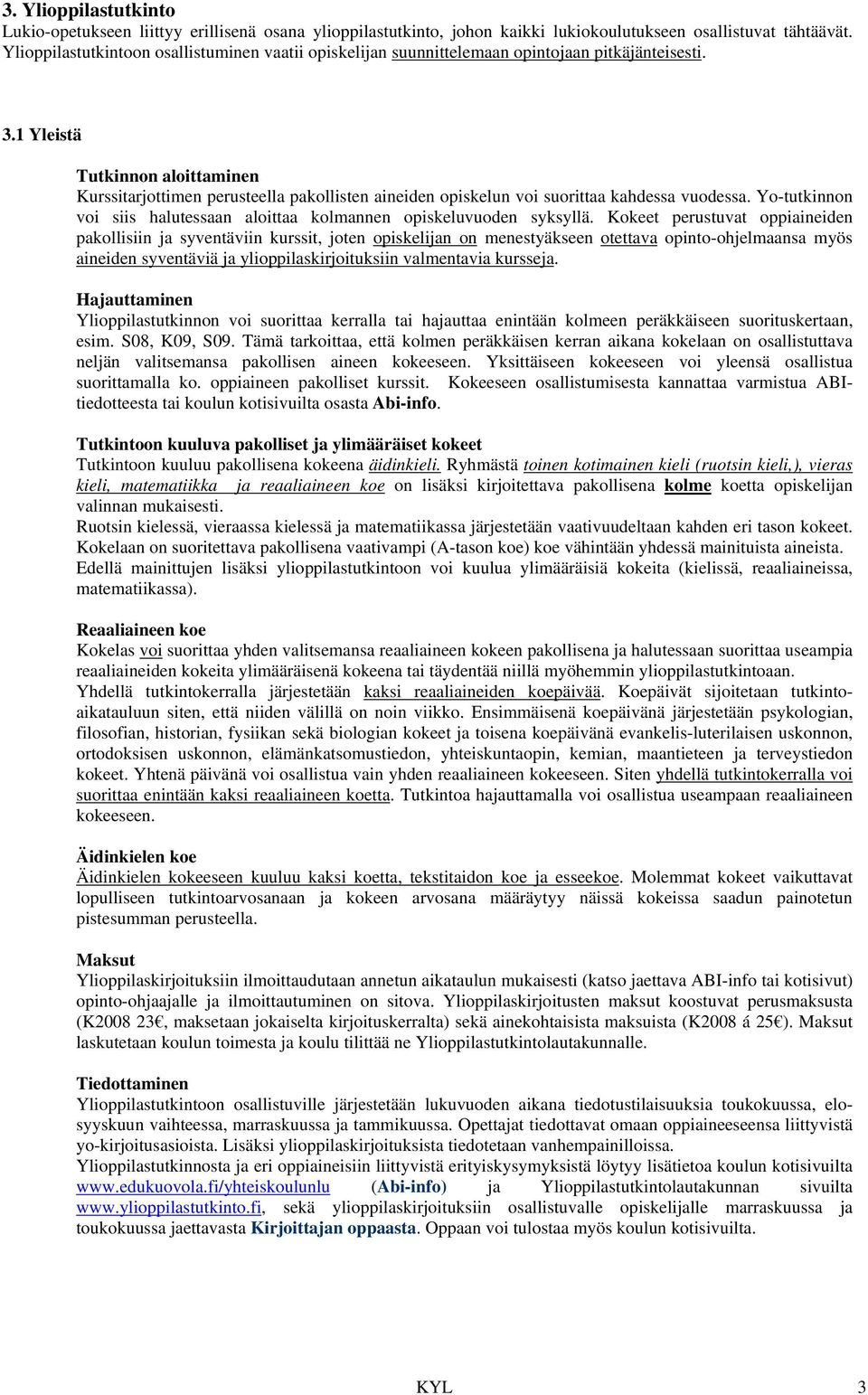 1 Yleistä Tutkinnon aloittaminen Kurssitarjottimen perusteella pakollisten aineiden opiskelun voi suorittaa kahdessa vuodessa.