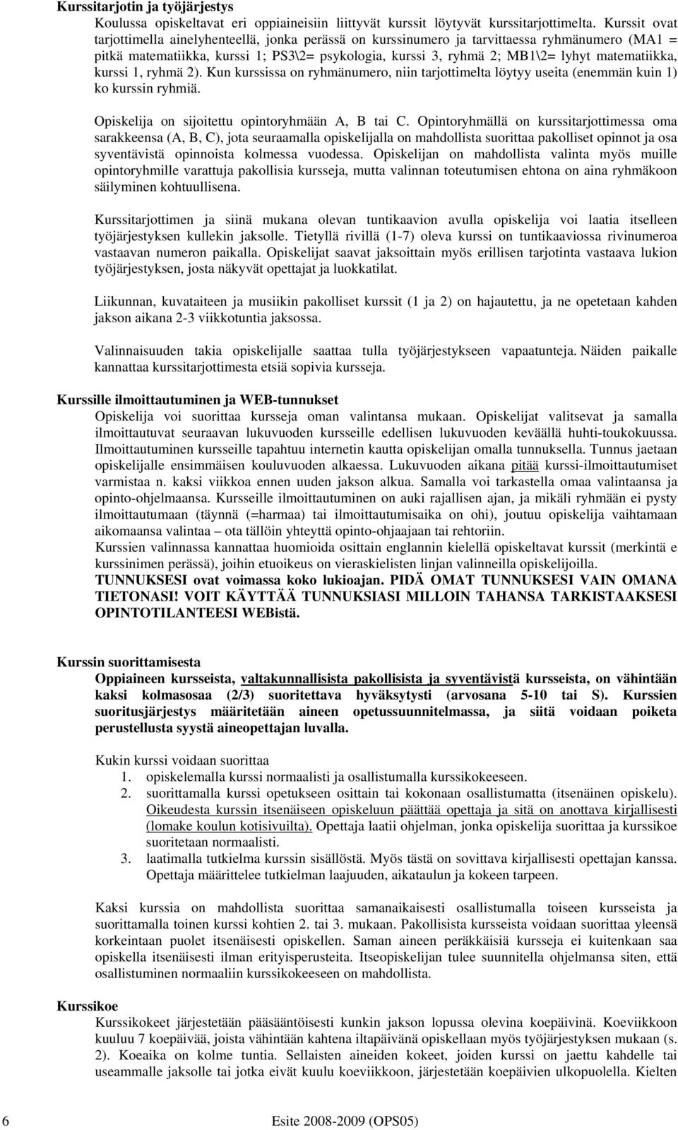 matematiikka, kurssi 1, ryhmä 2). Kun kurssissa on ryhmänumero, niin tarjottimelta löytyy useita (enemmän kuin 1) ko kurssin ryhmiä. Opiskelija on sijoitettu opintoryhmään A, B tai C.