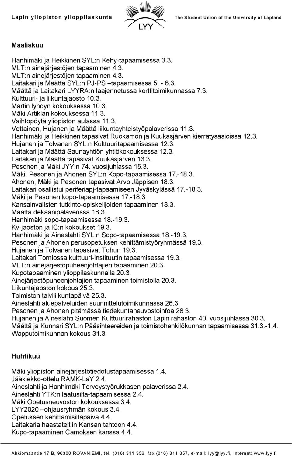 3. Hanhimäki ja Heikkinen tapasivat Ruokamon ja Kuukasjärven kierrätysasioissa 12.3. Hujanen ja Tolvanen SYL:n Kulttuuritapaamisessa 12.3. Laitakari ja Määttä Saunayhtiön yhtiökokouksessa 12.3. Laitakari ja Määttä tapasivat Kuukasjärven 13.