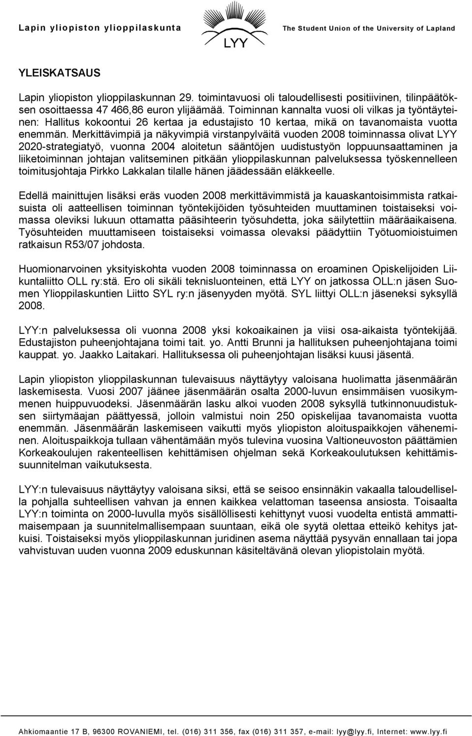 Merkittävimpiä ja näkyvimpiä virstanpylväitä vuoden 2008 toiminnassa olivat LYY 2020-strategiatyö, vuonna 2004 aloitetun sääntöjen uudistustyön loppuunsaattaminen ja liiketoiminnan johtajan