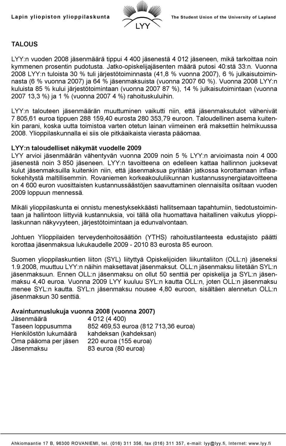 Vuonna 2008 LYY:n kuluista 85 % kului järjestötoimintaan (vuonna 2007 87 %), 14 % julkaisutoimintaan (vuonna 2007 13,3 %) ja 1 % (vuonna 2007 4 %) rahoituskuluihin.