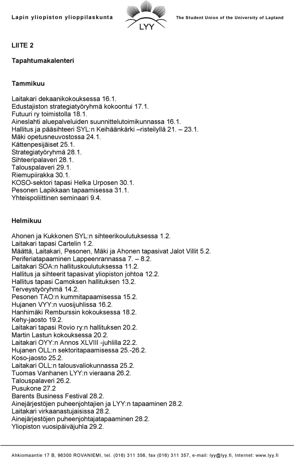 1. KOSO-sektori tapasi Helka Urposen 30.1. Pesonen Lapikkaan tapaamisessa 31.1. Yhteispoliittinen seminaari 9.4. Helmikuu Ahonen ja Kukkonen SYL:n sihteerikoulutuksessa 1.2.