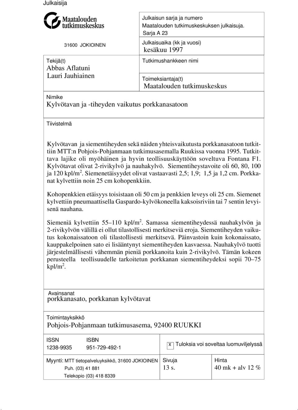 -tiheyden vaikutus porkkanasatoon Tiivistelmä Kylvötavan ja siementiheyden sekä näiden yhteisvaikutusta porkkanasatoon tutkittiin MTT:n Pohjois-Pohjanmaan tutkimusasemalla Ruukissa vuonna 1995.