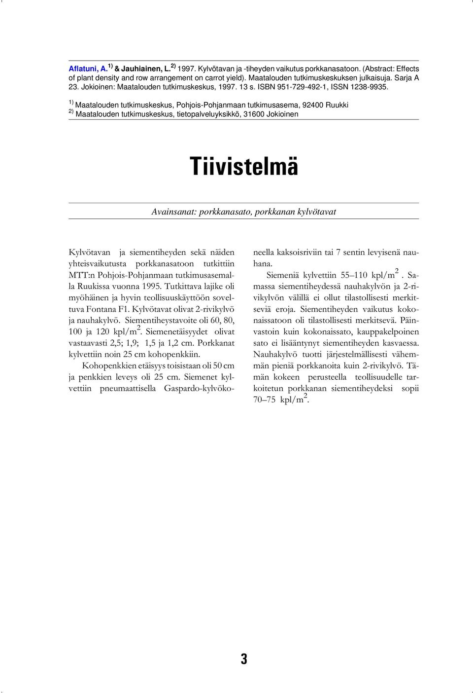 1) Maatalouden tutkimuskeskus, Pohjois-Pohjanmaan tutkimusasema, 92400 Ruukki 2) Maatalouden tutkimuskeskus, tietopalveluyksikkö, 31600 Jokioinen Tiivistelmä Avainsanat: porkkanasato, porkkanan