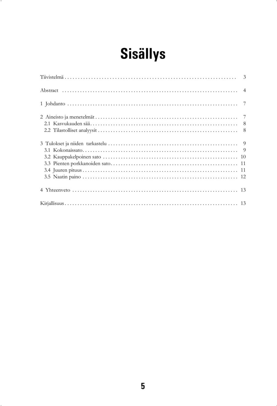 2 Tilastolliset analyysit... 8 3 Tulokset ja niiden tarkastelu...... 9 3.1 Kokonaissato... 9 3.2 Kauppakelpoinen sato.