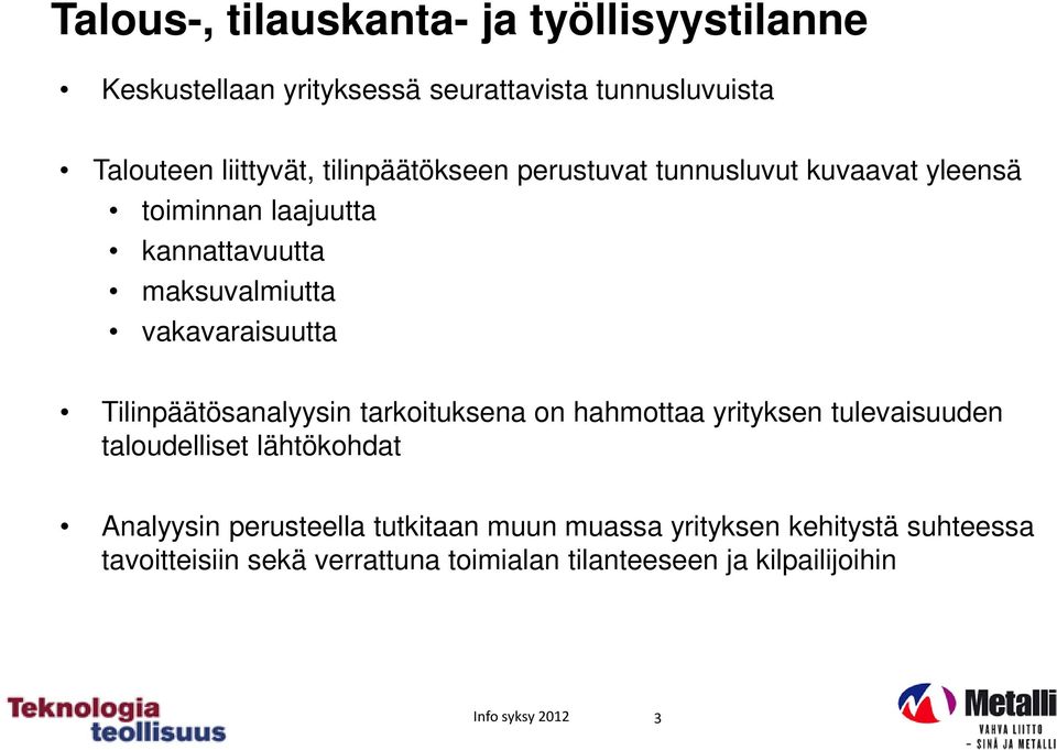 Tilinpäätösanalyysin tarkoituksena on hahmottaa yrityksen tulevaisuuden taloudelliset lähtökohdat Analyysin perusteella