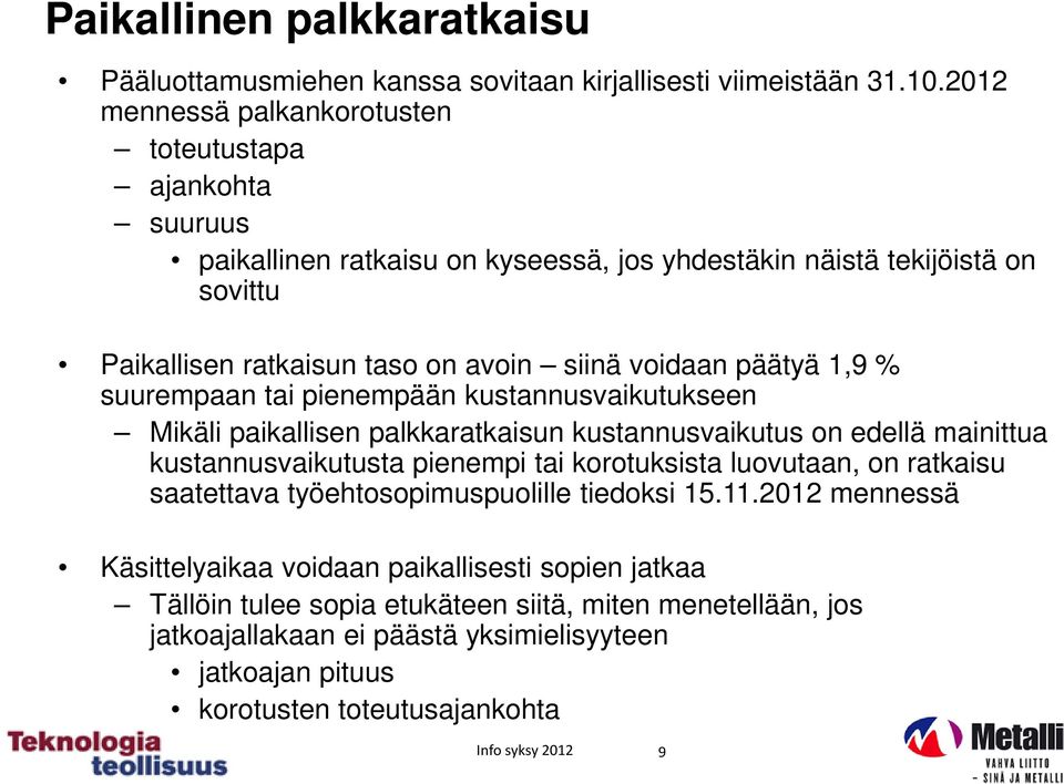 päätyä 1,9 % suurempaan tai pienempään kustannusvaikutukseen Mikäli paikallisen palkkaratkaisun kustannusvaikutus on edellä mainittua kustannusvaikutusta pienempi tai korotuksista luovutaan,