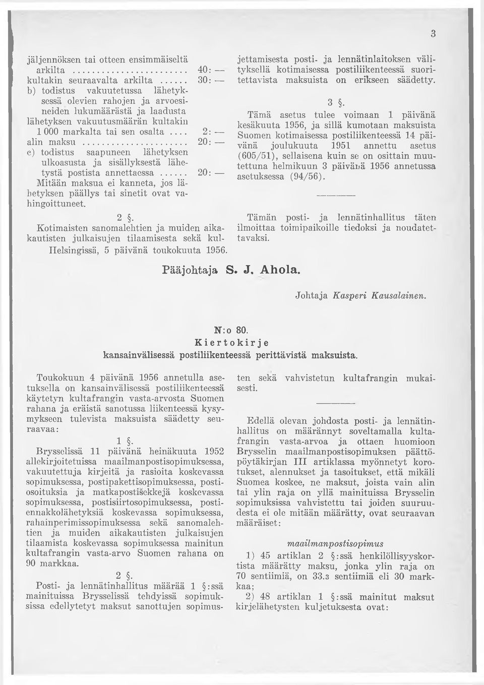 .. 20: e) todistus saapuneen lähetyksen ulkoasusta ja sisällyksestä lähetystä postista annettaessa... 20: Mitään maksua ei kanneta, jos lähetyksen päällys tai sinetit ovat vahingoittuneet.