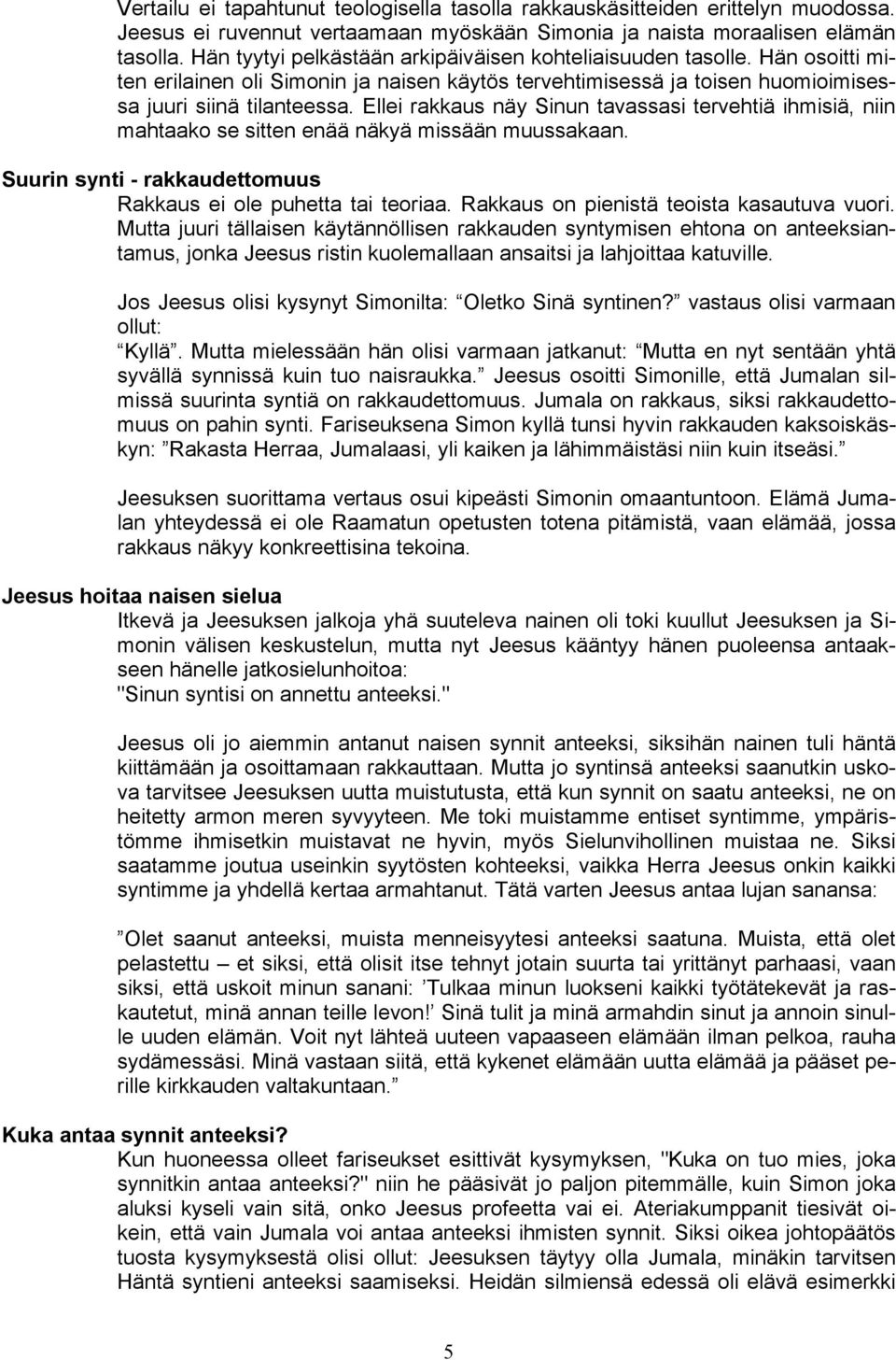 Ellei rakkaus näy Sinun tavassasi tervehtiä ihmisiä, niin mahtaako se sitten enää näkyä missään muussakaan. Suurin synti - rakkaudettomuus Rakkaus ei ole puhetta tai teoriaa.