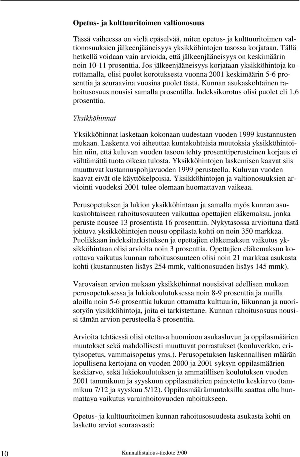 Jos jälkeenjääneisyys korjataan yksikköhintoja korottamalla, olisi puolet korotuksesta vuonna 2001 keskimäärin 5-6 prosenttia ja seuraavina vuosina puolet tästä.