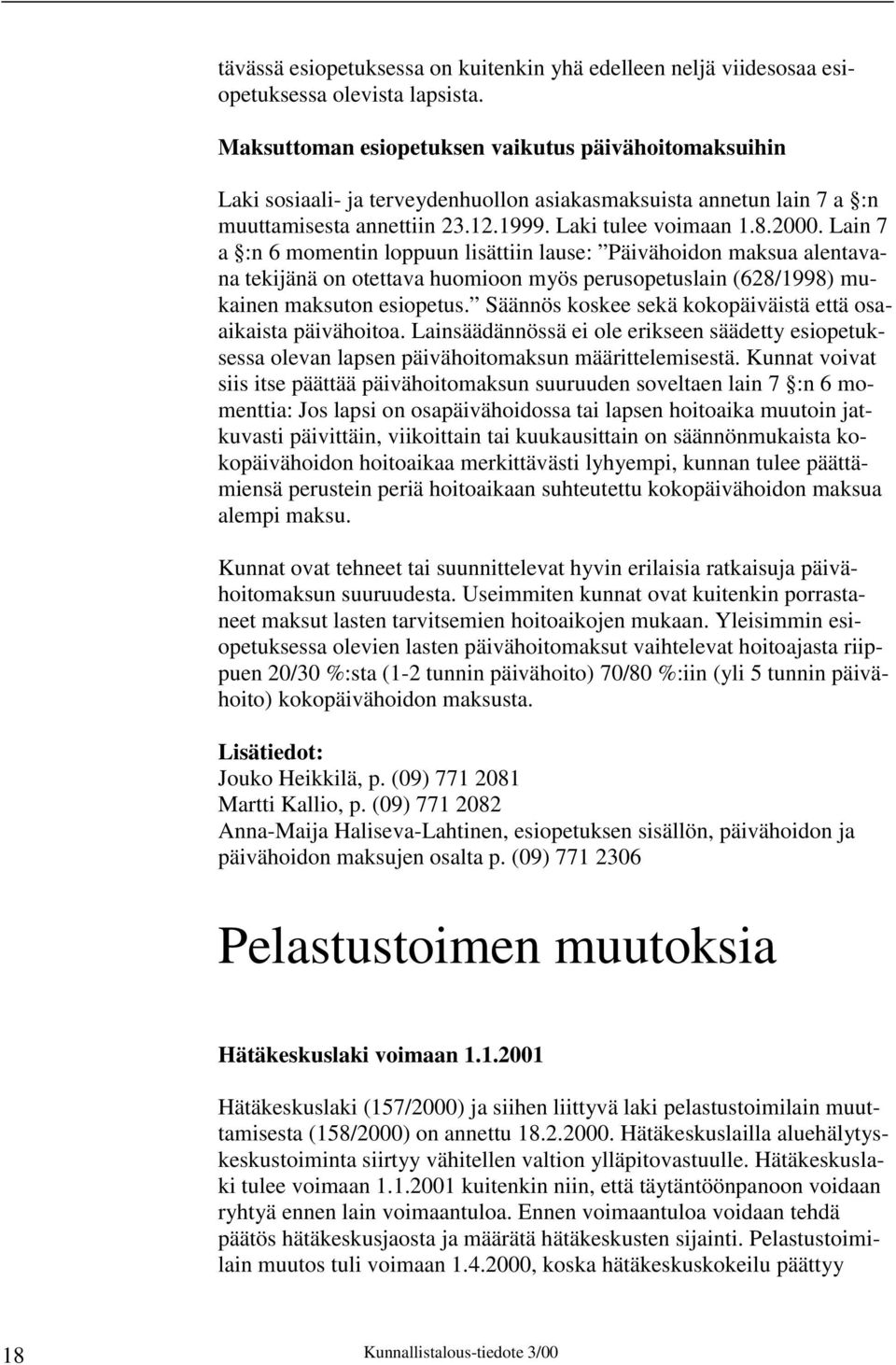 Lain 7 a :n 6 momentin loppuun lisättiin lause: Päivähoidon maksua alentavana tekijänä on otettava huomioon myös perusopetuslain (628/1998) mukainen maksuton esiopetus.