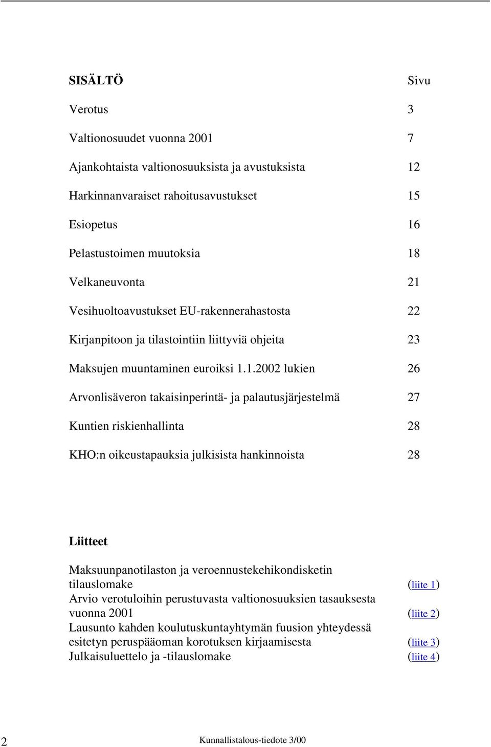 palautusjärjestelmä 27 Kuntien riskienhallinta 28 KHO:n oikeustapauksia julkisista hankinnoista 28 Liitteet Maksuunpanotilaston ja veroennustekehikondisketin tilauslomake (liite 1) Arvio verotuloihin