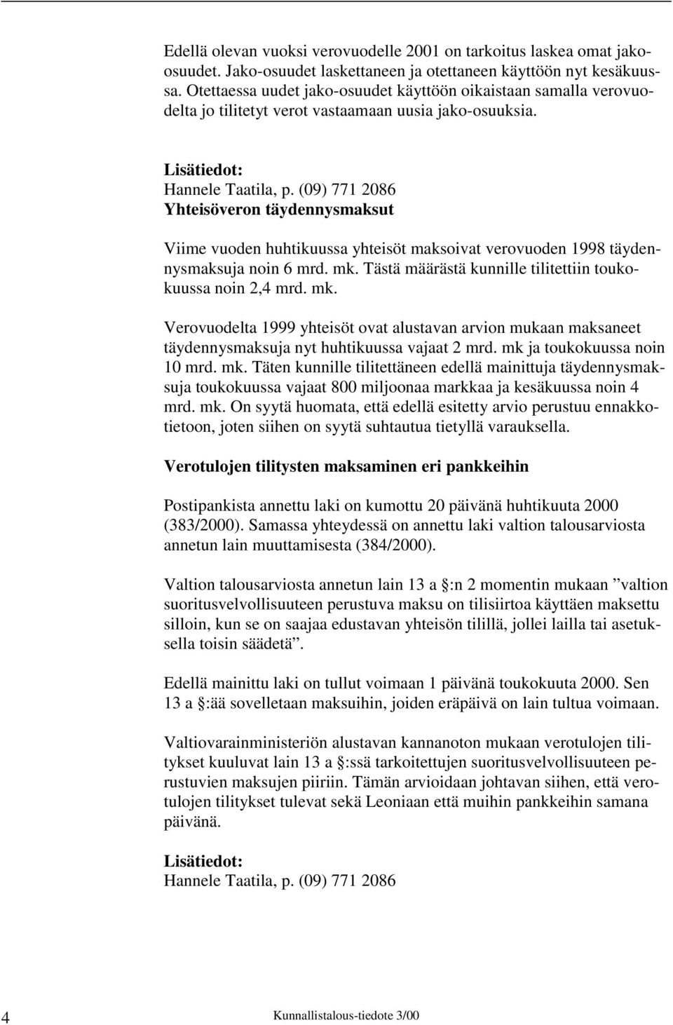 (09) 771 2086 Yhteisöveron täydennysmaksut Viime vuoden huhtikuussa yhteisöt maksoivat verovuoden 1998 täydennysmaksuja noin 6 mrd. mk. Tästä määrästä kunnille tilitettiin toukokuussa noin 2,4 mrd.