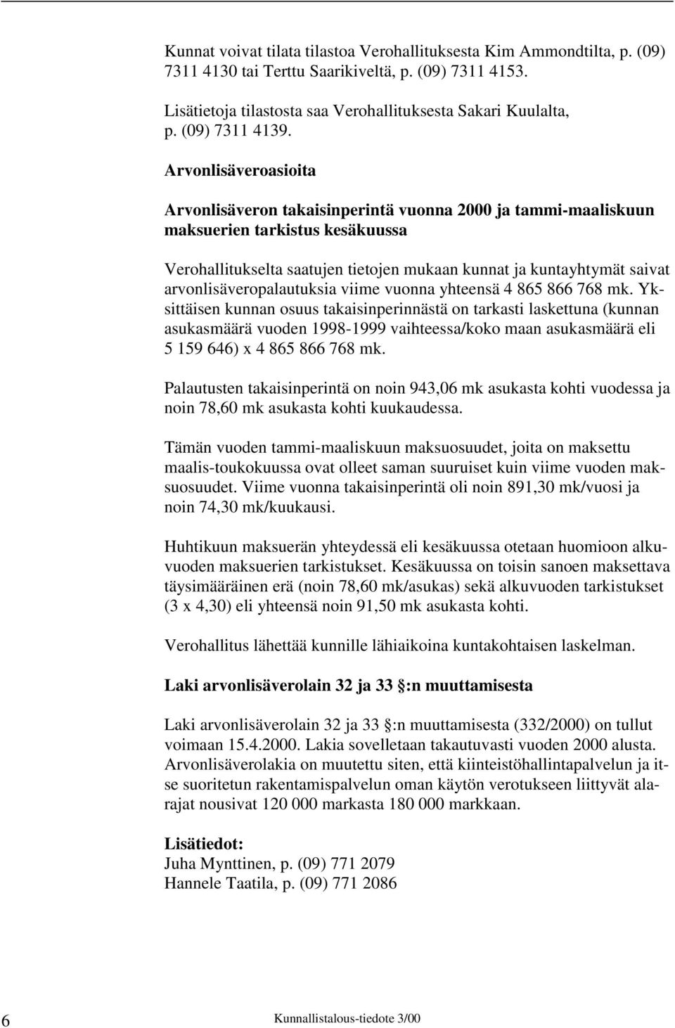 Arvonlisäveroasioita Arvonlisäveron takaisinperintä vuonna 2000 ja tammi-maaliskuun maksuerien tarkistus kesäkuussa Verohallitukselta saatujen tietojen mukaan kunnat ja kuntayhtymät saivat