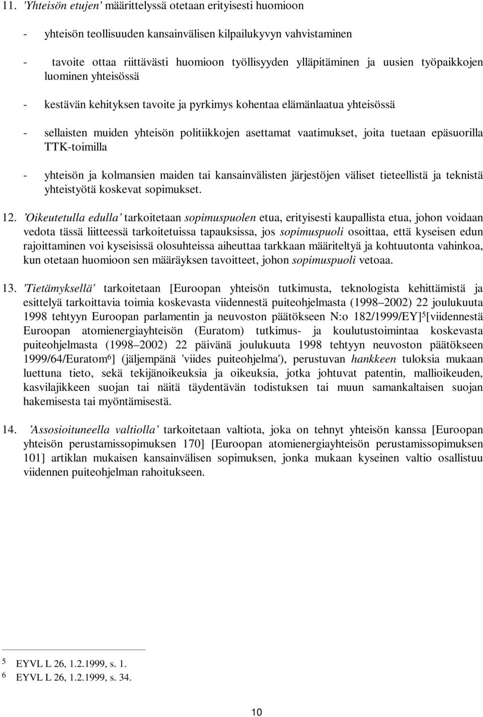 epäsuorilla TTK-toimilla - yhteisön ja kolmansien maiden tai kansainvälisten järjestöjen väliset tieteellistä ja teknistä yhteistyötä koskevat sopimukset. 12.