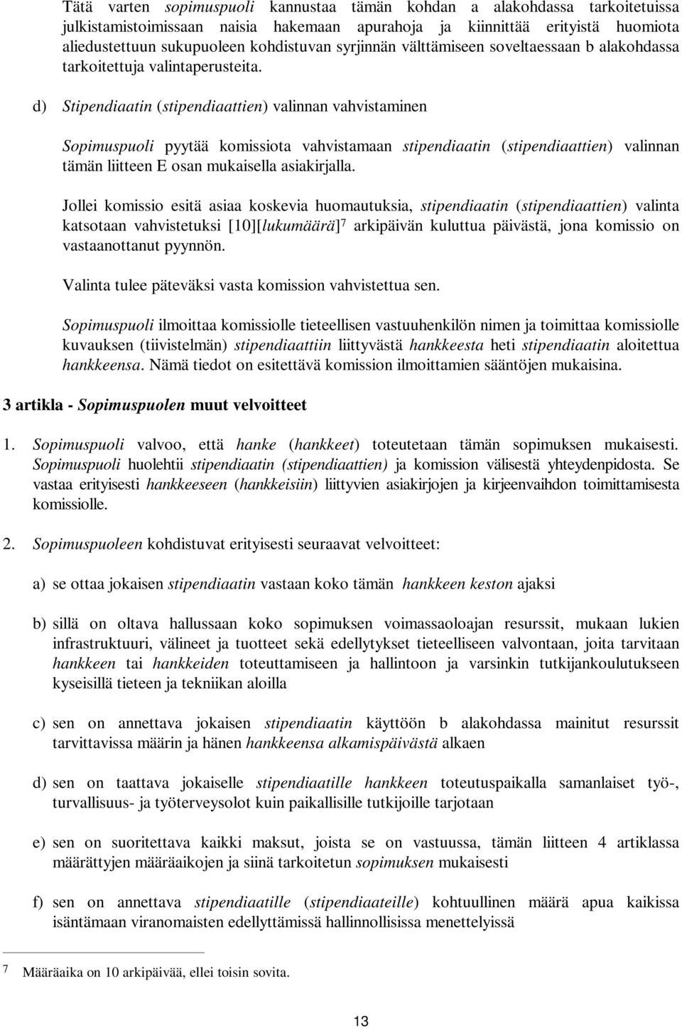 d) Stipendiaatin (stipendiaattien) valinnan vahvistaminen Sopimuspuoli pyytää komissiota vahvistamaan stipendiaatin (stipendiaattien) valinnan tämän liitteen E osan mukaisella asiakirjalla.