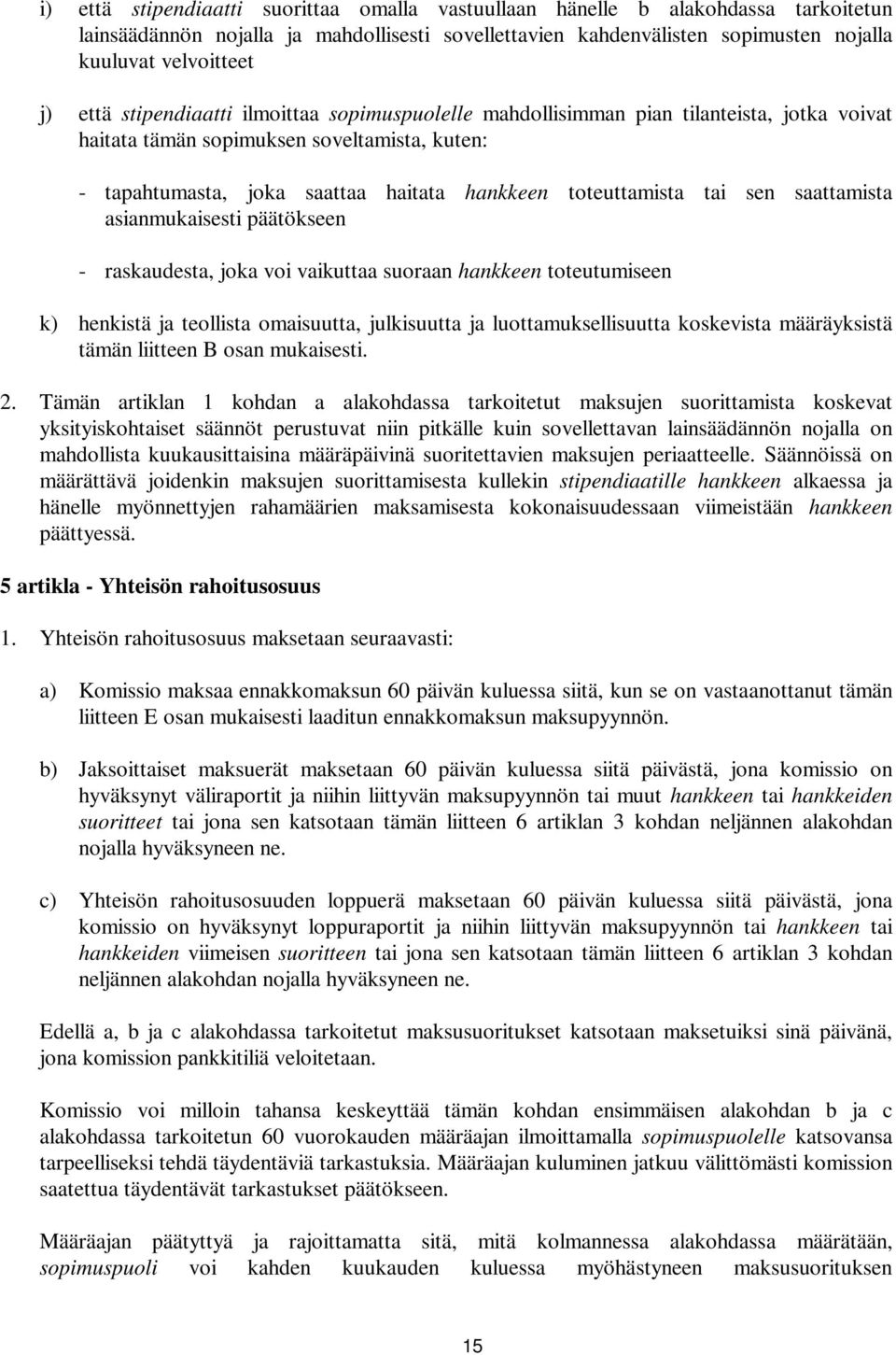 tai sen saattamista asianmukaisesti päätökseen - raskaudesta, joka voi vaikuttaa suoraan hankkeen toteutumiseen k) henkistä ja teollista omaisuutta, julkisuutta ja luottamuksellisuutta koskevista