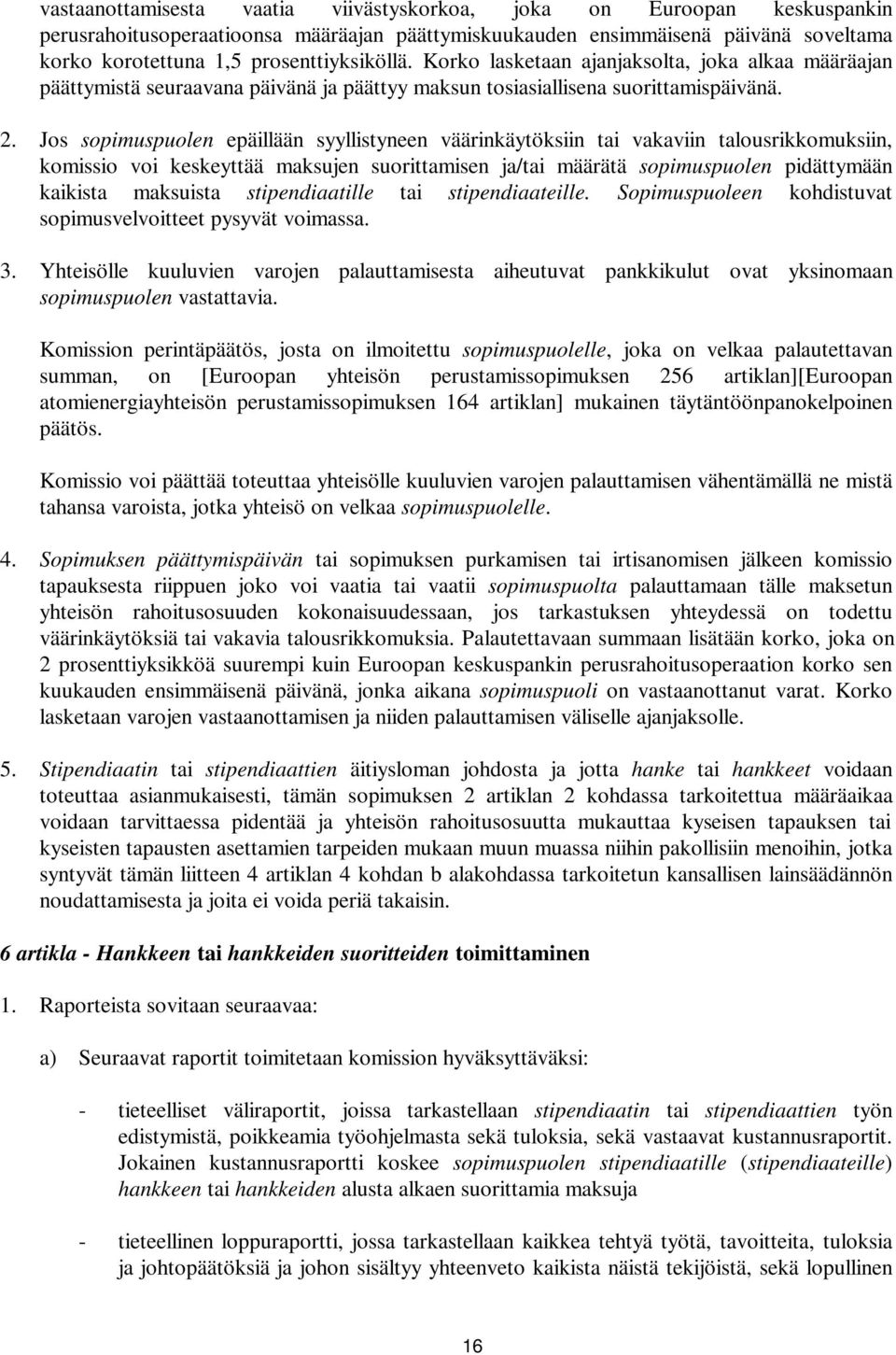 Jos sopimuspuolen epäillään syyllistyneen väärinkäytöksiin tai vakaviin talousrikkomuksiin, komissio voi keskeyttää maksujen suorittamisen ja/tai määrätä sopimuspuolen pidättymään kaikista maksuista