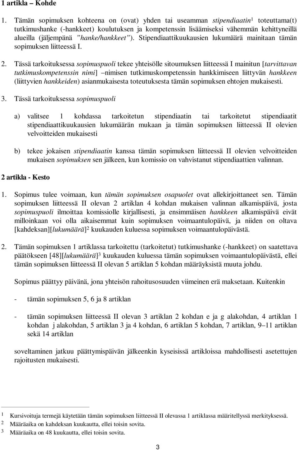 hanke/hankkeet ). Stipendiaattikuukausien lukumäärä mainitaan tämän sopimuksen liitteessä I. 2.