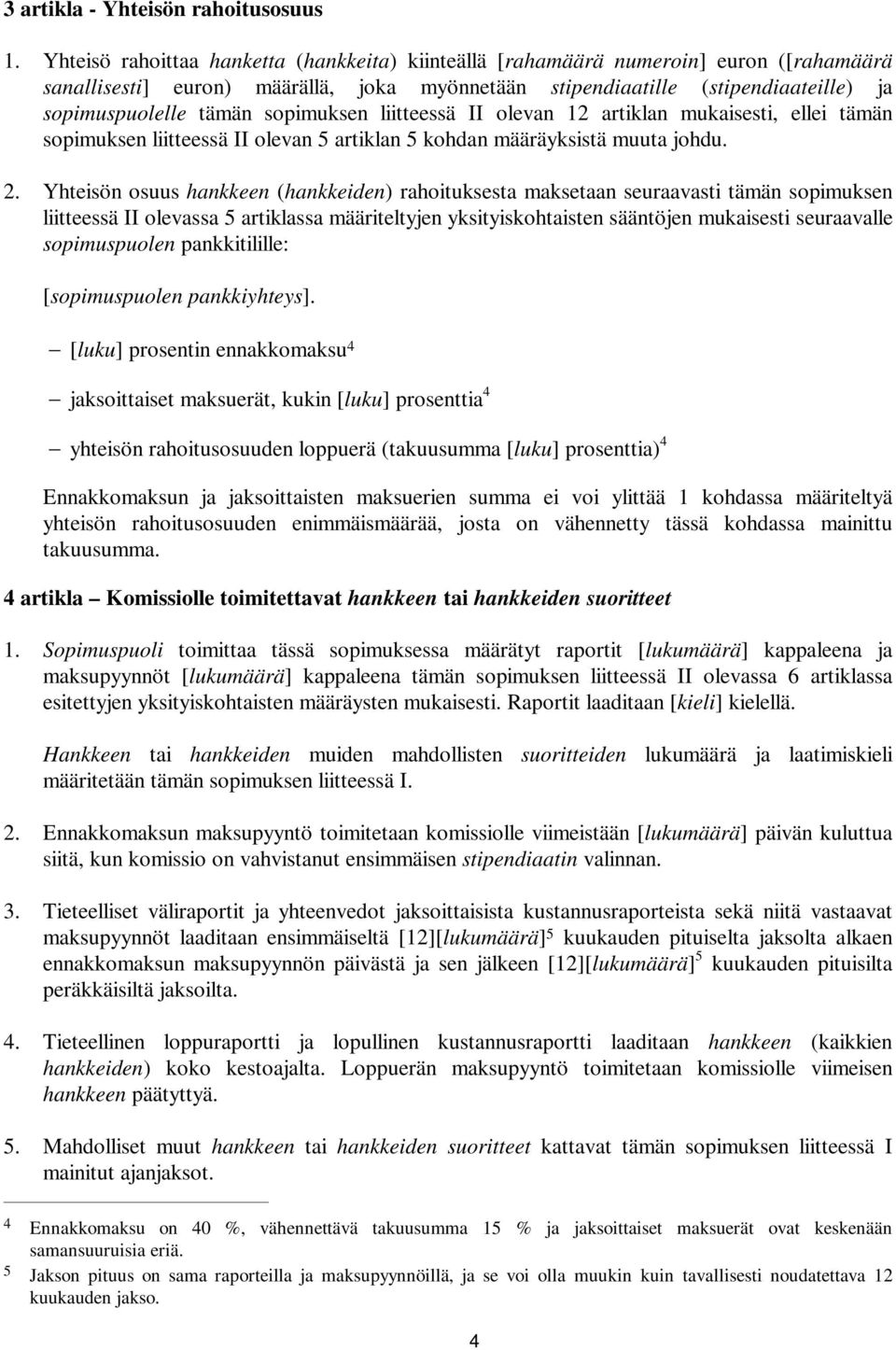 sopimuksen liitteessä II olevan 12 artiklan mukaisesti, ellei tämän sopimuksen liitteessä II olevan 5 artiklan 5 kohdan määräyksistä muuta johdu. 2.