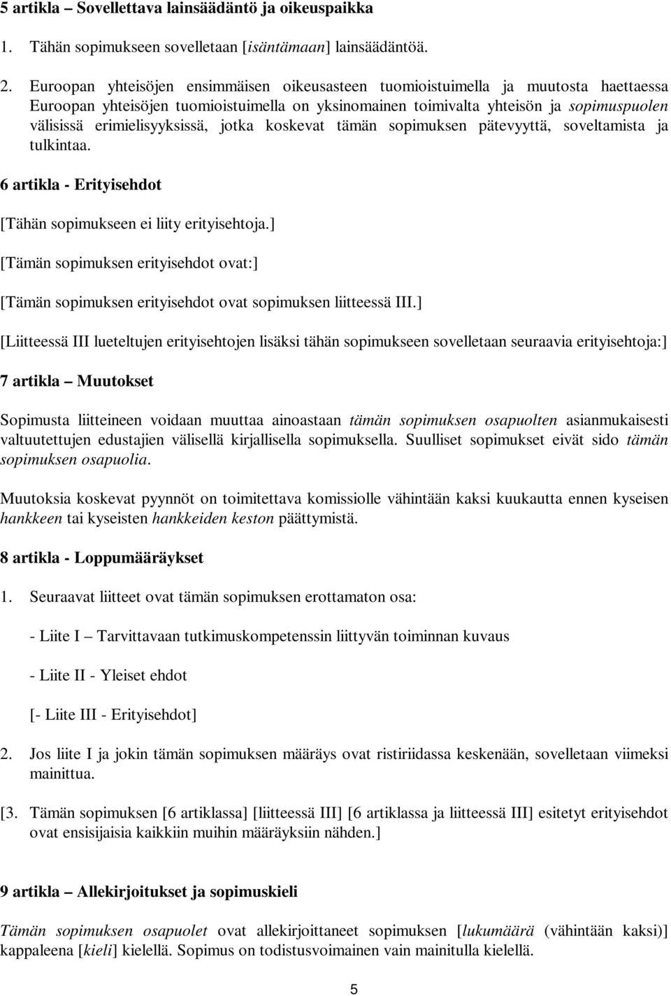 erimielisyyksissä, jotka koskevat tämän sopimuksen pätevyyttä, soveltamista ja tulkintaa. 6 artikla - Erityisehdot [Tähän sopimukseen ei liity erityisehtoja.