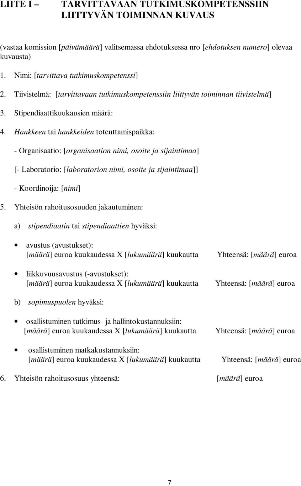 Hankkeen tai hankkeiden toteuttamispaikka: - Organisaatio: [organisaation nimi, osoite ja sijaintimaa] [- Laboratorio: [laboratorion nimi, osoite ja sijaintimaa]] - Koordinoija: [nimi] 5.