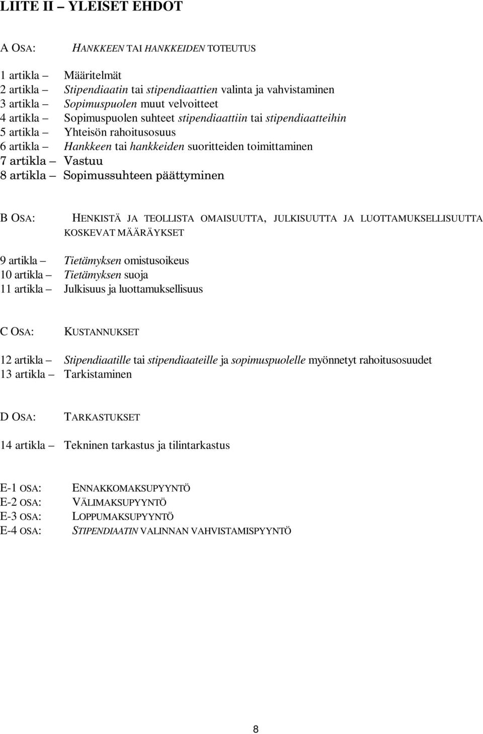 Sopimussuhteen päättyminen B OSA: HENKISTÄ JA TEOLLISTA OMAISUUTTA, JULKISUUTTA JA LUOTTAMUKSELLISUUTTA KOSKEVAT MÄÄRÄYKSET 9 artikla Tietämyksen omistusoikeus 10 artikla Tietämyksen suoja 11 artikla