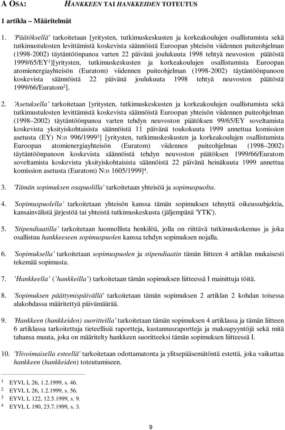 (1998-2002) täytäntöönpanoa varten 22 päivänä joulukuuta 1998 tehtyä neuvoston päätöstä 1999/65/EY 1 ][yritysten, tutkimuskeskusten ja korkeakoulujen osallistumista Euroopan atomienergiayhteisön