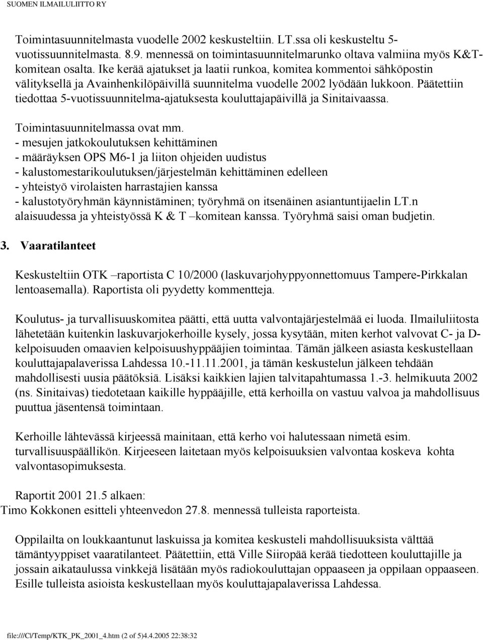 Päätettiin tiedottaa 5-vuotissuunnitelma-ajatuksesta kouluttajapäivillä ja Sinitaivaassa. Toimintasuunnitelmassa ovat mm.