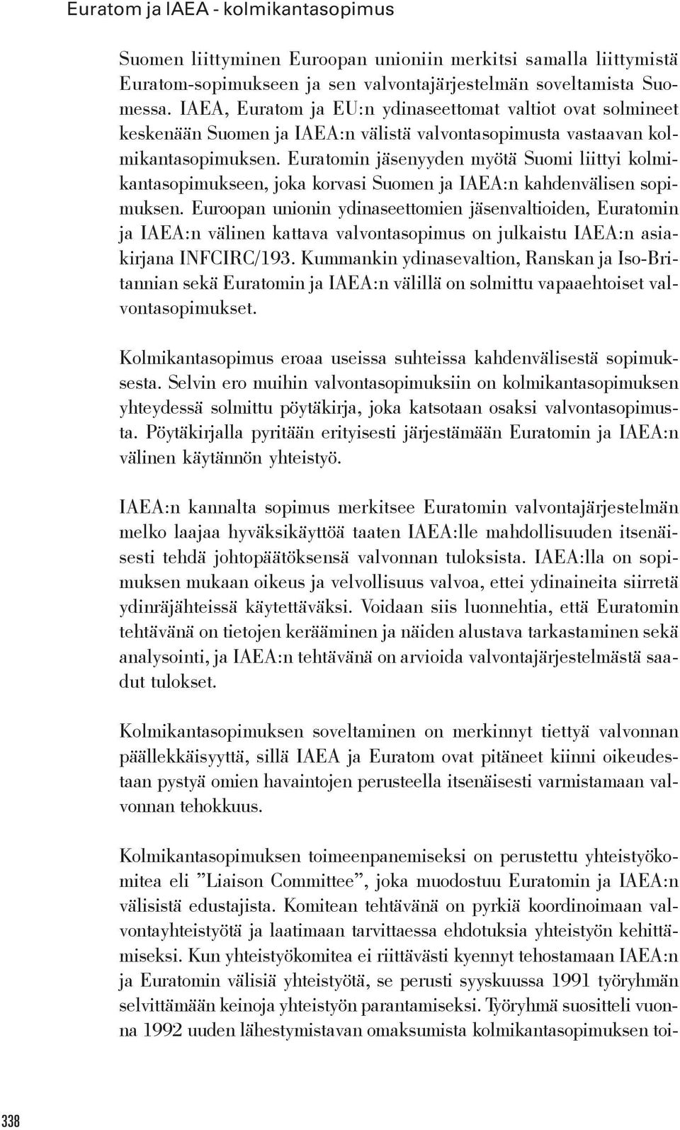 Euratomin jäsenyyden myötä Suomi liittyi kolmikantasopimukseen, joka korvasi Suomen ja IAEA:n kahdenvälisen sopimuksen.