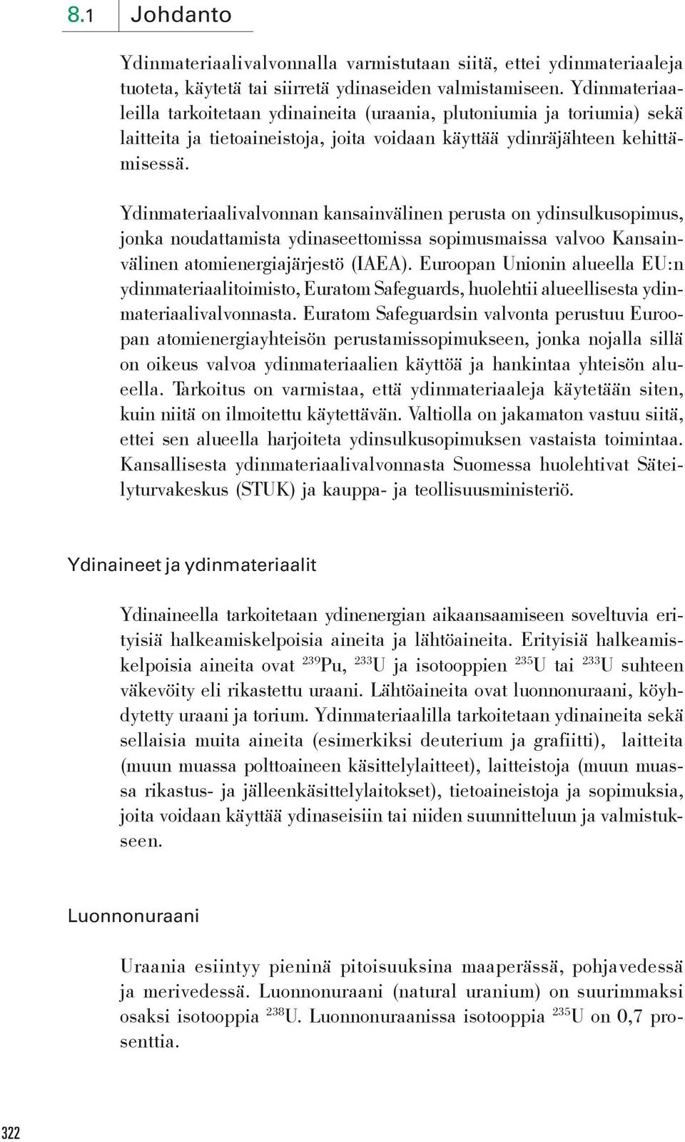 Ydinmateriaalivalvonnan kansainvälinen perusta on ydinsulkusopimus, jonka noudattamista ydinaseettomissa sopimusmaissa valvoo Kansainvälinen atomienergiajärjestö (IAEA).