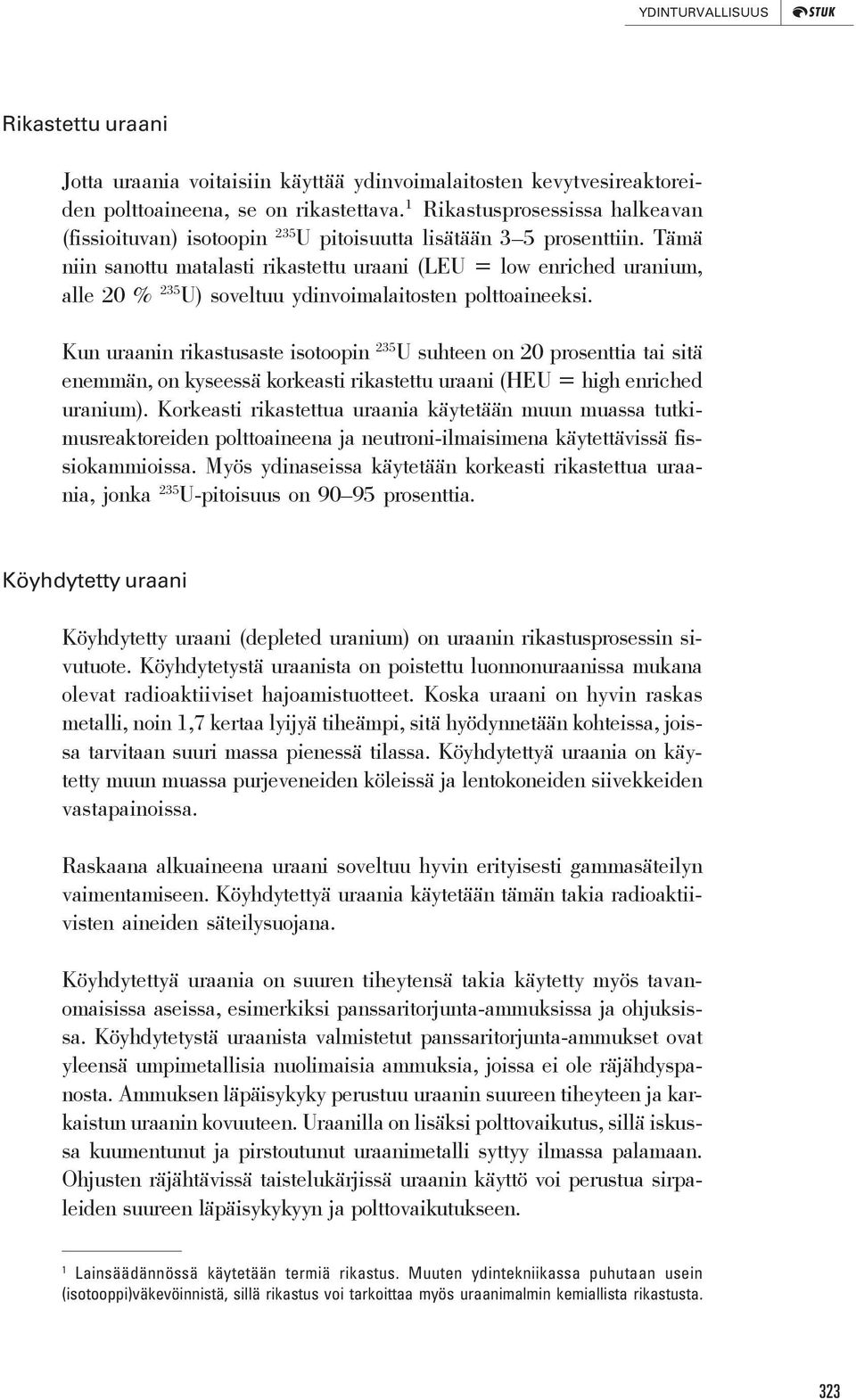 Tämä niin sanottu matalasti rikastettu uraani (LEU = low enriched uranium, alle 20 % 235 U) soveltuu ydinvoimalaitosten polttoaineeksi.