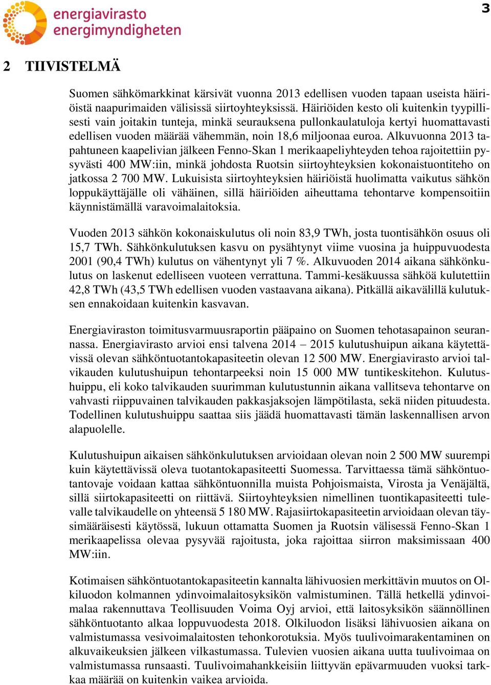 Alkuvuonna 2013 tapahtuneen kaapelivian jälkeen Fenno-Skan 1 merikaapeliyhteyden tehoa rajoitettiin pysyvästi 400 MW:iin, minkä johdosta Ruotsin siirtoyhteyksien kokonaistuontiteho on jatkossa 2 700