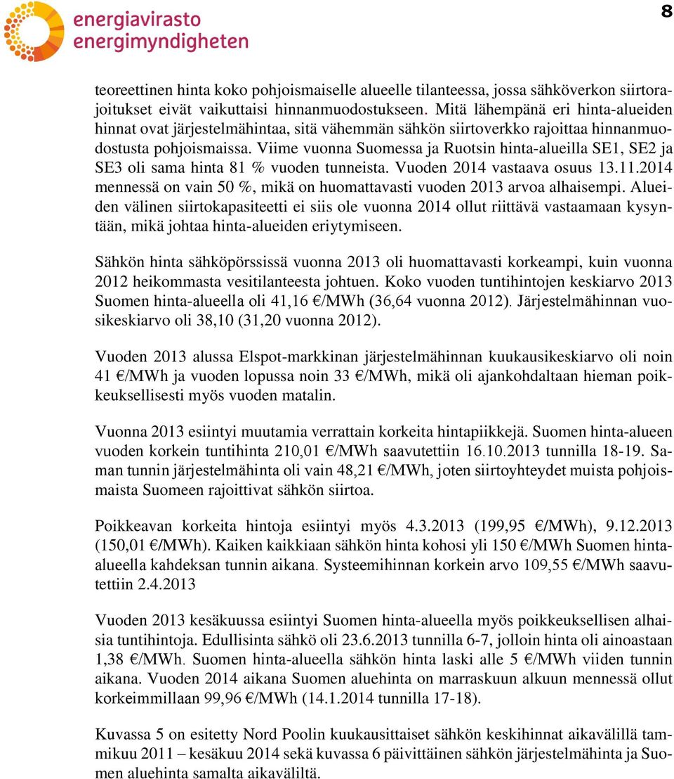 Viime vuonna Suomessa ja Ruotsin hinta-alueilla SE1, SE2 ja SE3 oli sama hinta 81 % vuoden tunneista. Vuoden 2014 vastaava osuus 13.11.