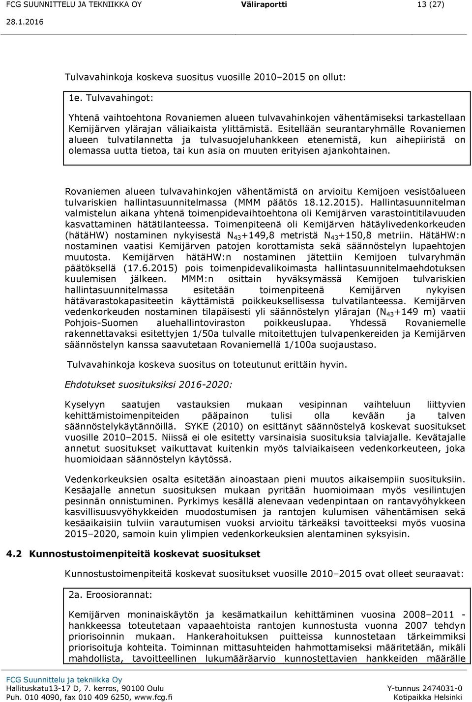 Esitellään seurantaryhmälle Rovaniemen alueen tulvatilannetta ja tulvasuojeluhankkeen etenemistä, kun aihepiiristä on olemassa uutta tietoa, tai kun asia on muuten erityisen ajankohtainen.