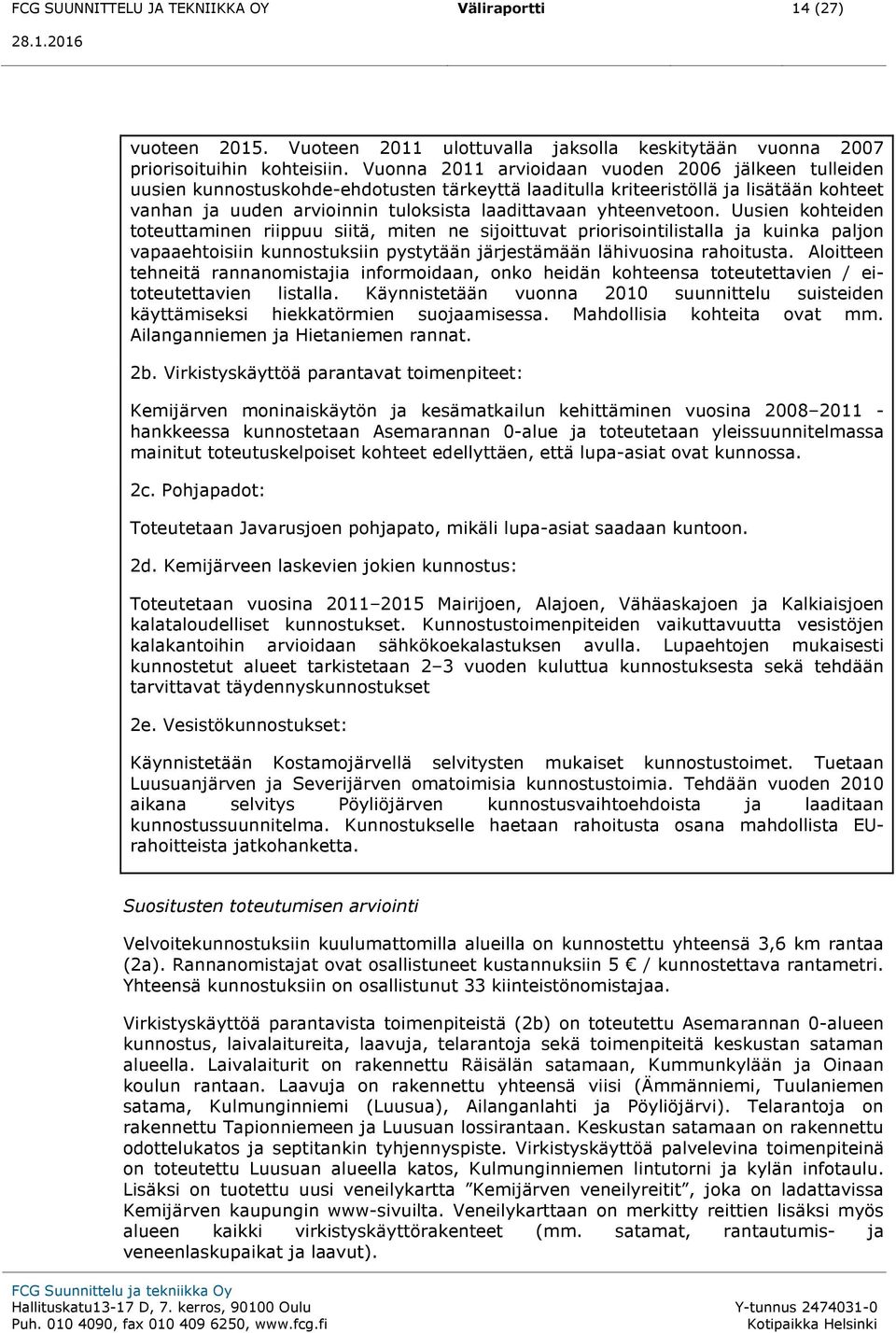 yhteenvetoon. Uusien kohteiden toteuttaminen riippuu siitä, miten ne sijoittuvat priorisointilistalla ja kuinka paljon vapaaehtoisiin kunnostuksiin pystytään järjestämään lähivuosina rahoitusta.