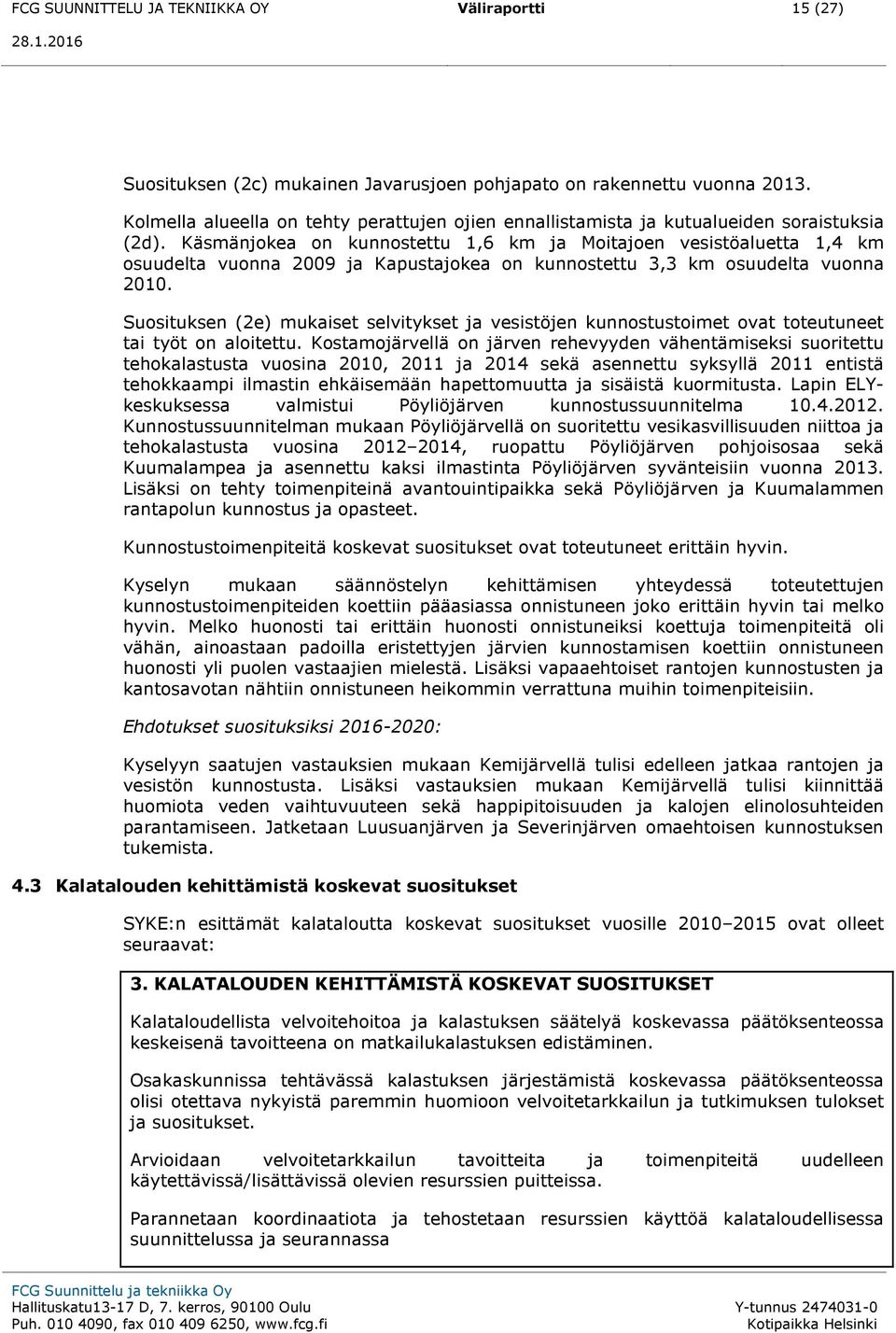Käsmänjokea on kunnostettu 1,6 km ja Moitajoen vesistöaluetta 1,4 km osuudelta vuonna 2009 ja Kapustajokea on kunnostettu 3,3 km osuudelta vuonna 2010.