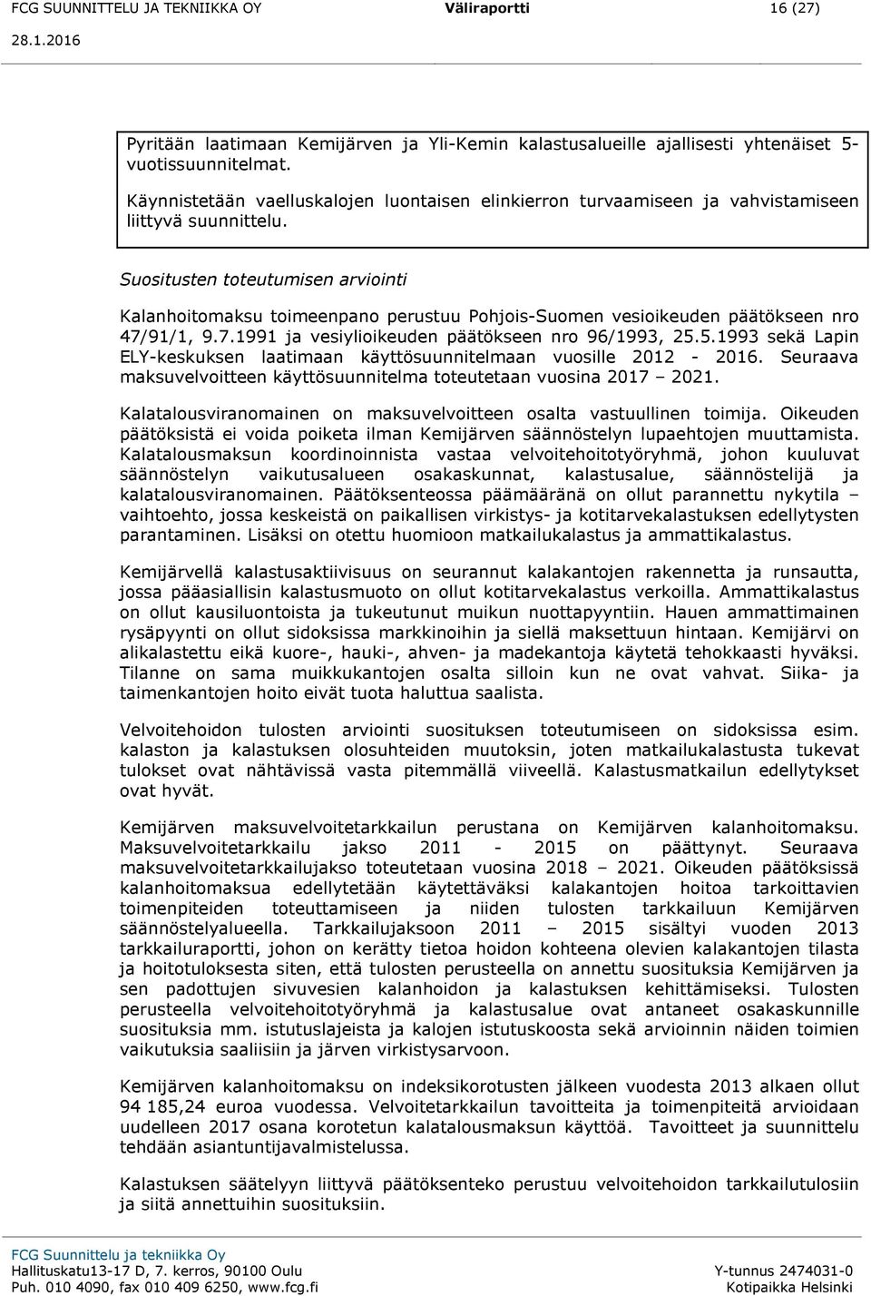 Suositusten toteutumisen arviointi Kalanhoitomaksu toimeenpano perustuu Pohjois-Suomen vesioikeuden päätökseen nro 47/91/1, 9.7.1991 ja vesiylioikeuden päätökseen nro 96/1993, 25.