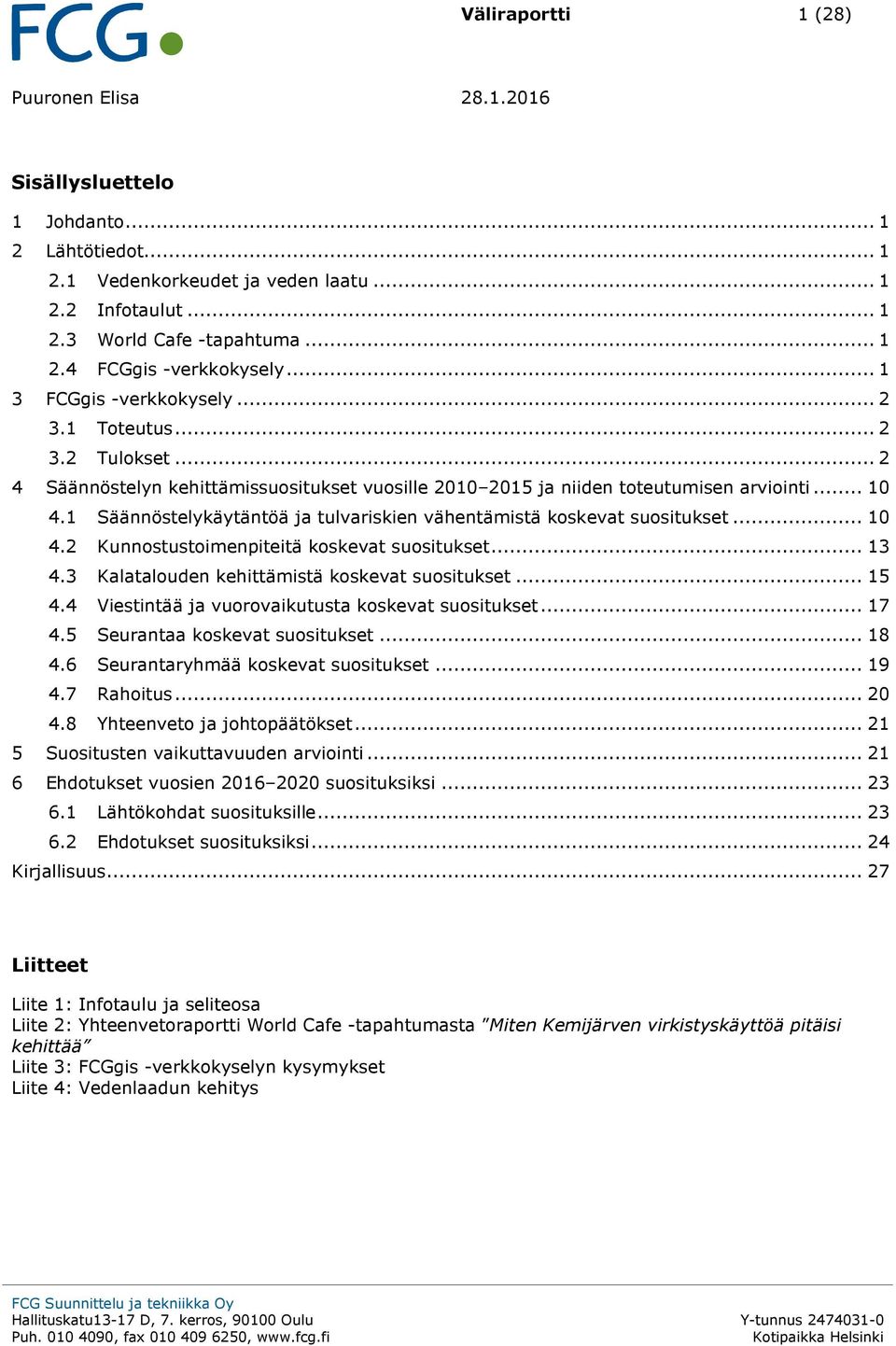 1 Säännöstelykäytäntöä ja tulvariskien vähentämistä koskevat suositukset... 10 4.2 Kunnostustoimenpiteitä koskevat suositukset... 13 4.3 Kalatalouden kehittämistä koskevat suositukset... 15 4.