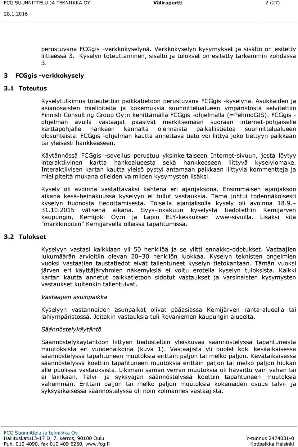 Asukkaiden ja asianosaisten mielipiteitä ja kokemuksia suunnittelualueen ympäristöstä selvitettiin Finnish Consulting Group Oy:n kehittämällä FCGgis -ohjelmalla (=PehmoGIS).