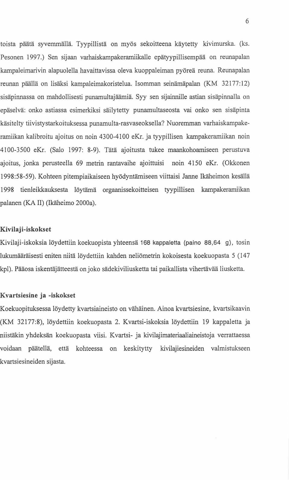 Reunapalan reunan päällä on lisäksi kampaleimakoristelua. Isomman seinämäpalan (KM 32177:12) sisäpinnassa on mahdollisesti punamultajäämiä.