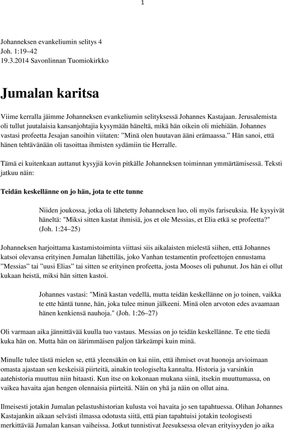 Hän sanoi, että hänen tehtävänään oli tasoittaa ihmisten sydämiin tie Herralle. Tämä ei kuitenkaan auttanut kysyjiä kovin pitkälle Johanneksen toiminnan ymmärtämisessä.