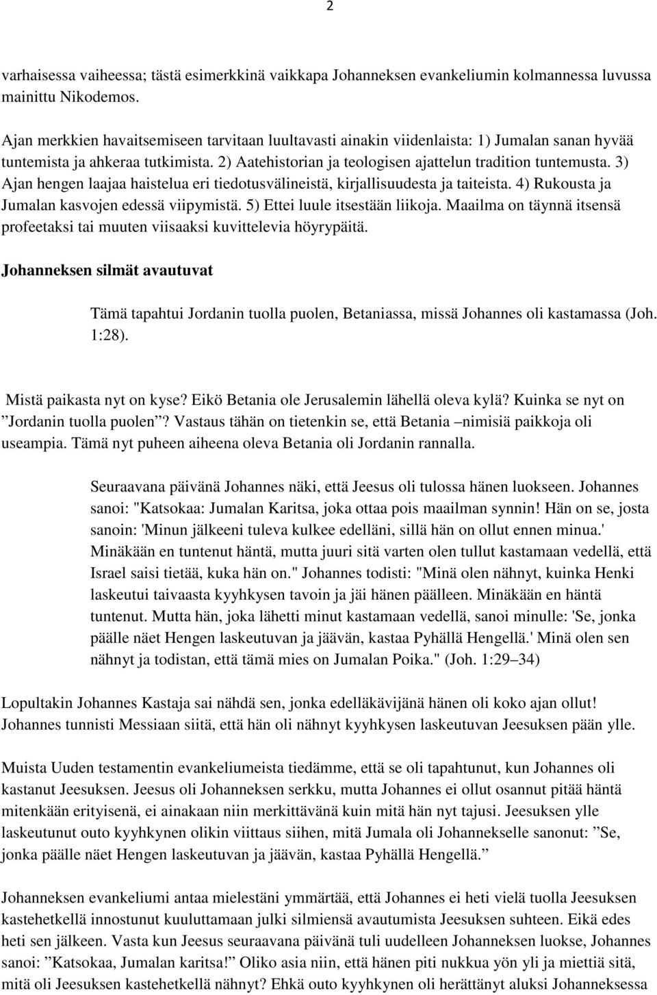 3) Ajan hengen laajaa haistelua eri tiedotusvälineistä, kirjallisuudesta ja taiteista. 4) Rukousta ja Jumalan kasvojen edessä viipymistä. 5) Ettei luule itsestään liikoja.